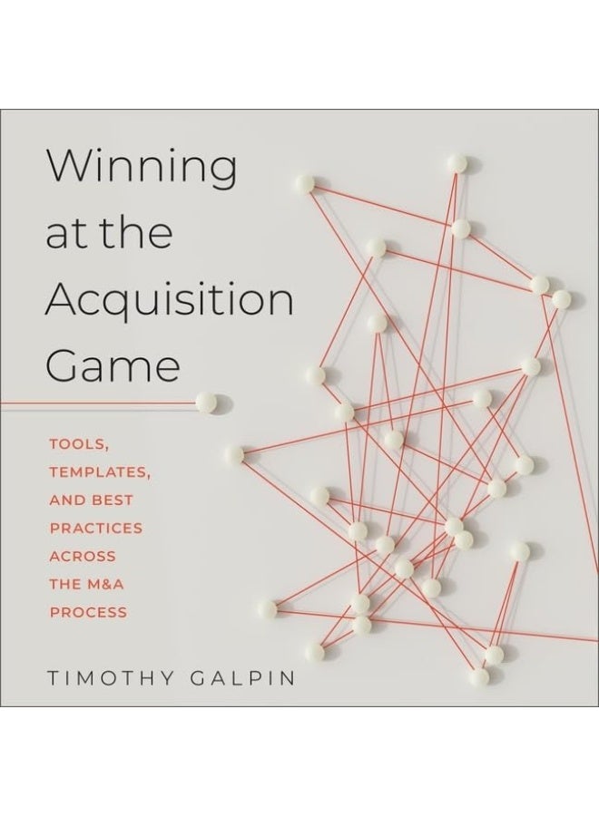 Winning at the Acquisition Game Lib/E: Tools, Templates, and Best Practices Across the M& 