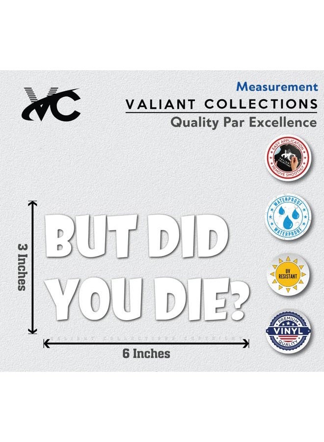 Valiant Collections But DID You Die Sticker for Cars Funny Car Vinyl Bumper Sticker Window Decal | White | 6.5" inch | VC-372 - Image 3