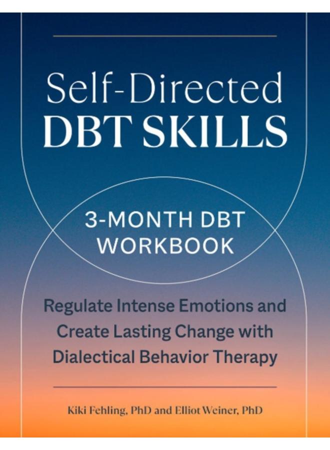 Self-Directed Dbt Skills : A 3-Month Dbt Workbook Regulate Intense Emotions and Create Lasting Change with Dialectical Behavior Therapy 