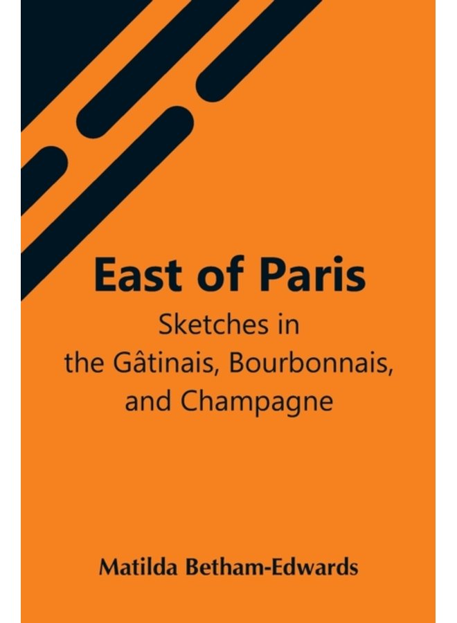 East Of Paris Sketches In The Gatinais Bourbonnais And Champagne - Paperback