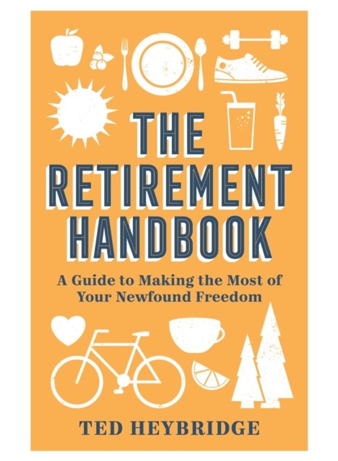 The Retirement Handbook A Guide to Making the Most of Your Newfound Freedom - Hardback