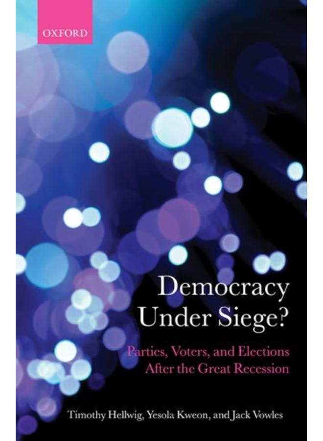 Democracy Under Siege? : Parties, Voters, and Elections After the Great Recession