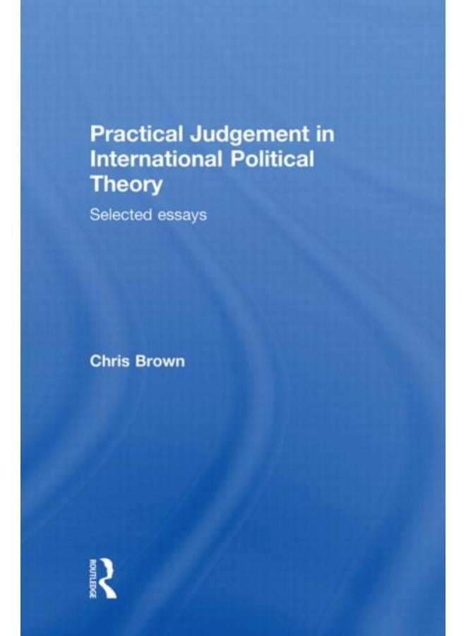 Practical Judgement in International Political Theory : Selected Essays 