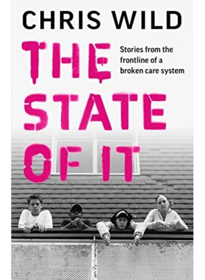 The State of It : Stories from the Frontline of a Broken Care System 