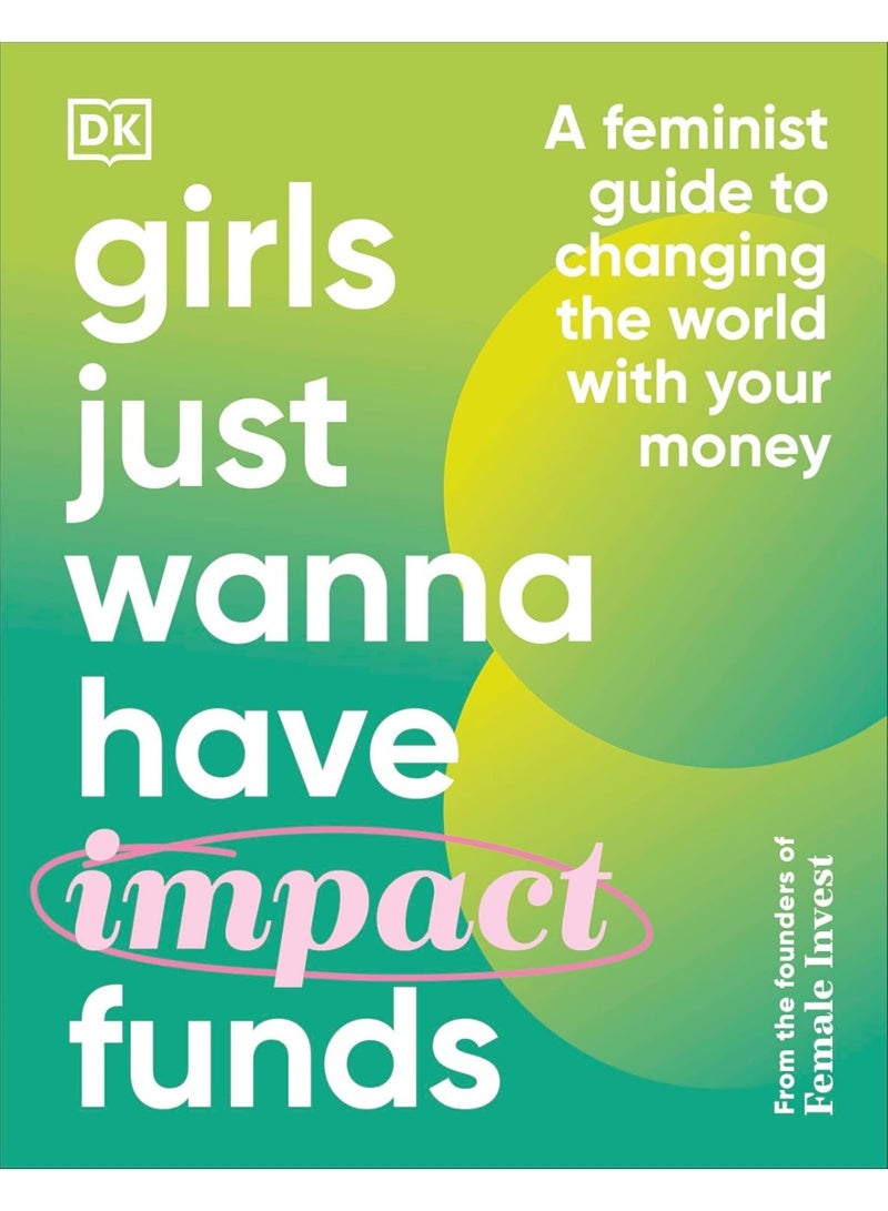 Girls Just Wanna Have Impact Funds: A Feminist Guide to Changing the World with Your Money