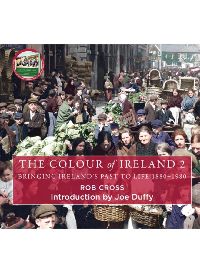 The Colour of Ireland 2 : Bringing Ireland's Past to Life 1880-1980 