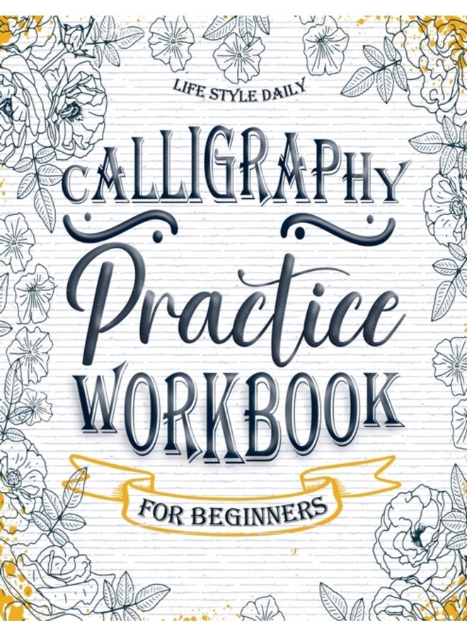 Calligraphy Workbook for Beginners: Simple and Modern Handwriting - A Beginner's Guide to Mindful Lettering, Transforming Your Notes into Art and ... Beauty of Penmanship (Calligraphy Workbooks) 