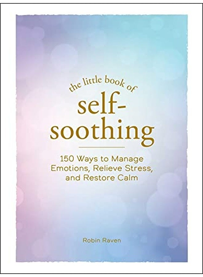 The Little Book Of Selfsoothing 150 Ways To Manage Emotions Relieve Stress And Restore Calm By Raven, Robin Hardcover