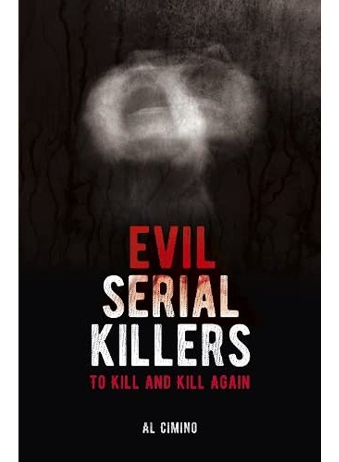 Evil Serial Killers: To Kill and Kill Again 