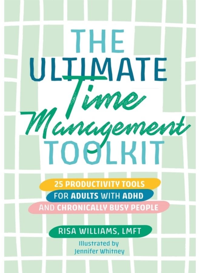 The Ultimate Time Management Toolkit 25 Productivity Tools for Adults with ADHD and Chronically Busy People - Paperback