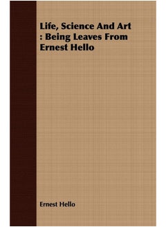 Life, Science And Art: Being Leaves From Ernest Hello 
