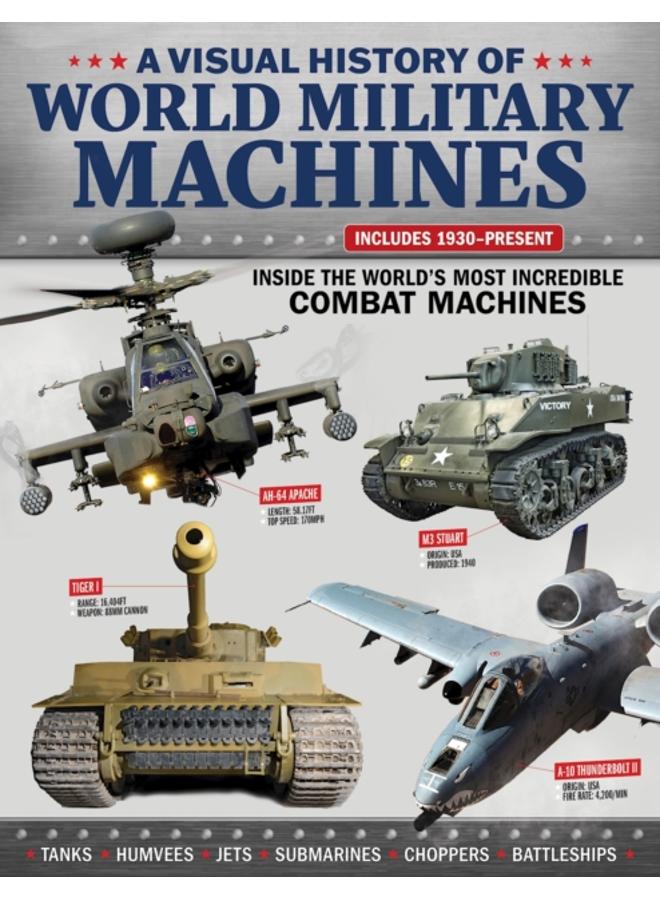 Visual History of World Military Machines : Inside the World's Most Incredible Combat Machines 
