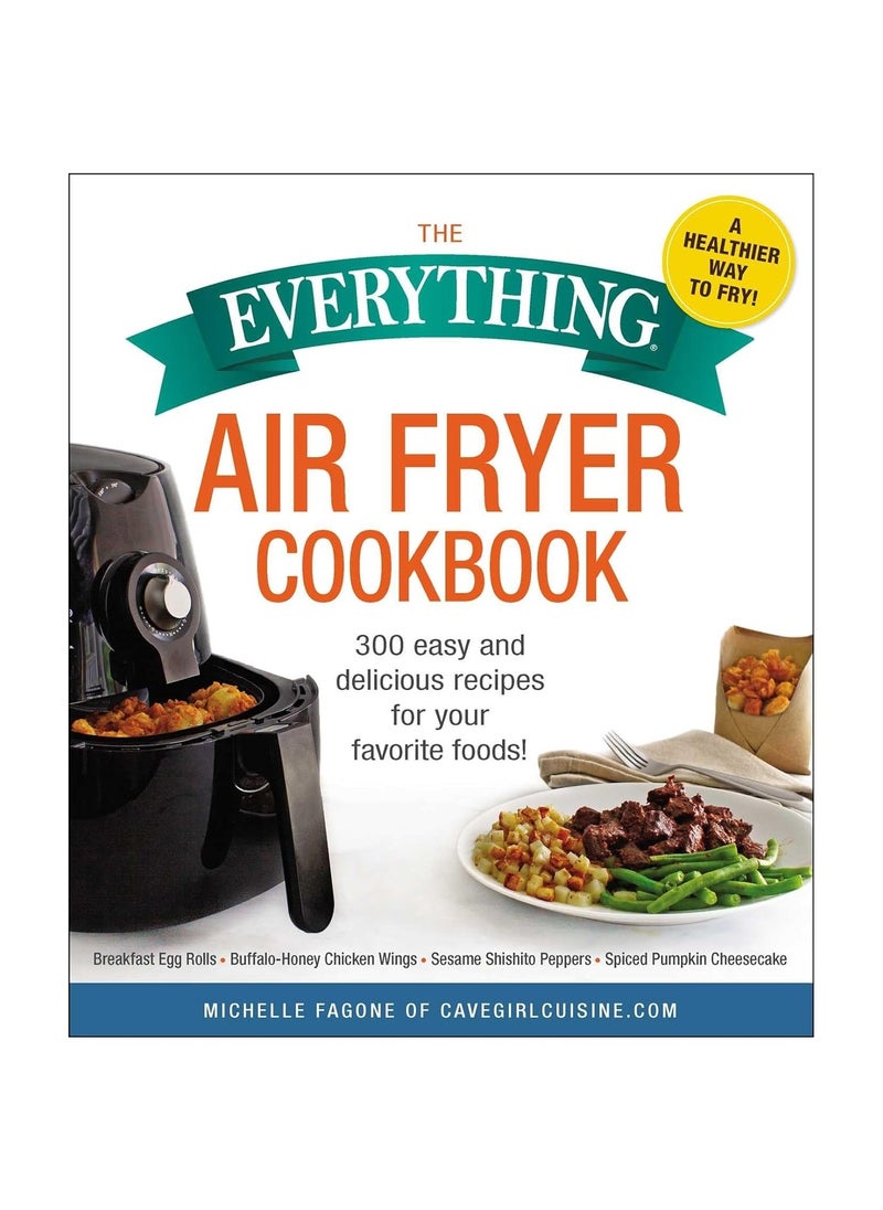 The Everything Air Fryer Cookbook  300 Easy and Delicious Recipes for Your Favorite Foods! Everythingr 