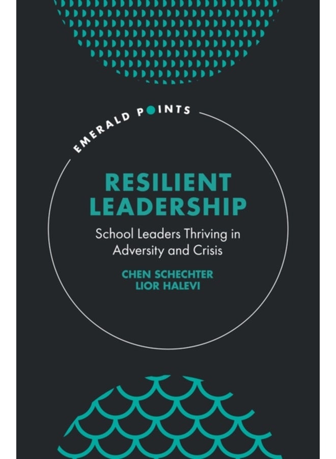 Resilient Leadership: School Leaders Thriving in Adversity and Crisis