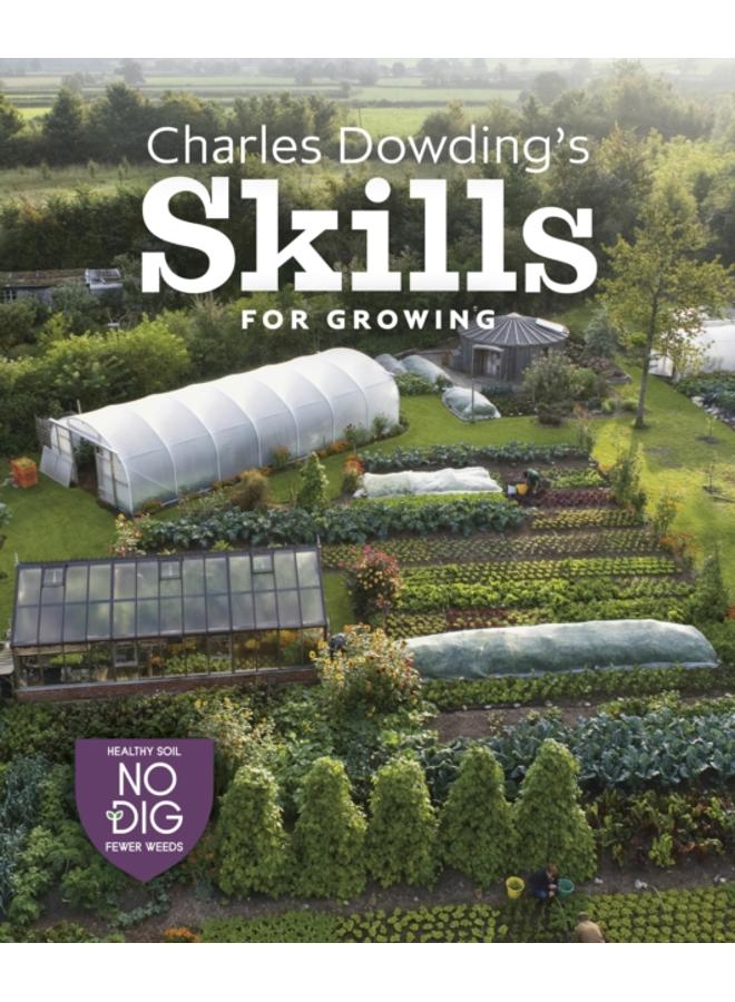 Charles Dowding's Skills For Growing : Sowing, Spacing, Planting, Picking, Watering and More