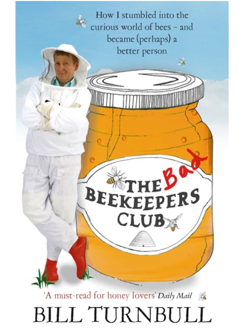 The Bad Beekeepers Club : How I stumbled into the Curious World of Bees - and became (perhaps) a Better Person