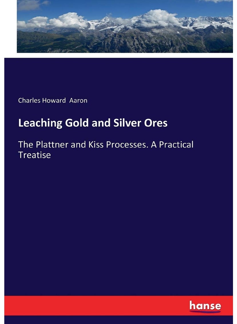 Leaching Gold and Silver Ores: The Plattner and Kiss Processes. A Practical Treatise  - Image 1