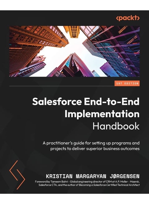 Packt Salesforce End-to-End Implementation Handbook: A practitioner's guide for setting up programs and projects to deliver superior business outcomes