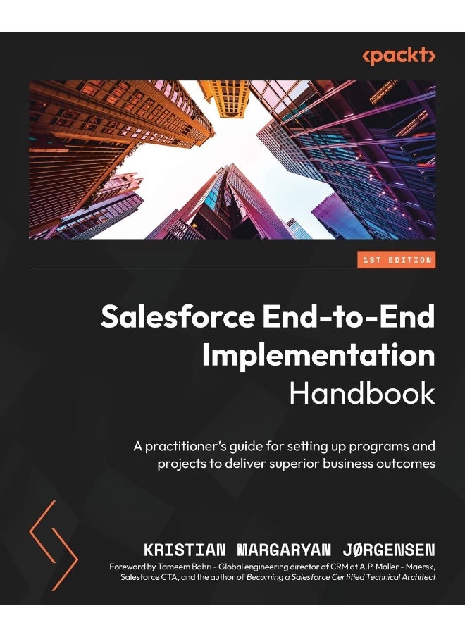 Packt Salesforce End-to-End Implementation Handbook: A practitioner's guide for setting up programs and projects to deliver superior business outcomes
