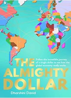 The Almighty Dollar: Follow the Incredible Journey of a Single Dollar to See How the Global Economy