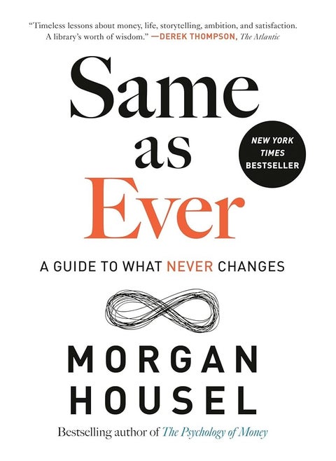 SAME AS EVER: Timeless Lessons on Risk, Opportunity and Living a Good Life by Morgan Housel