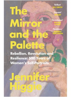 The Mirror and the Palette : Rebellion, Revolution and Resilience: 500 Years of Women's Self-Portraits 