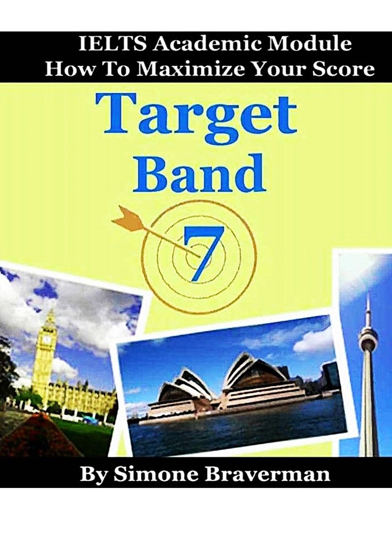 Target Band 7: IELTS Academic Module: How to Maximize Your Score 