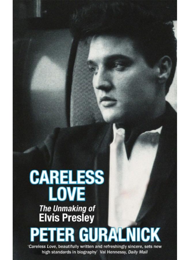 Careless Love : The Unmaking of Elvis Presley 