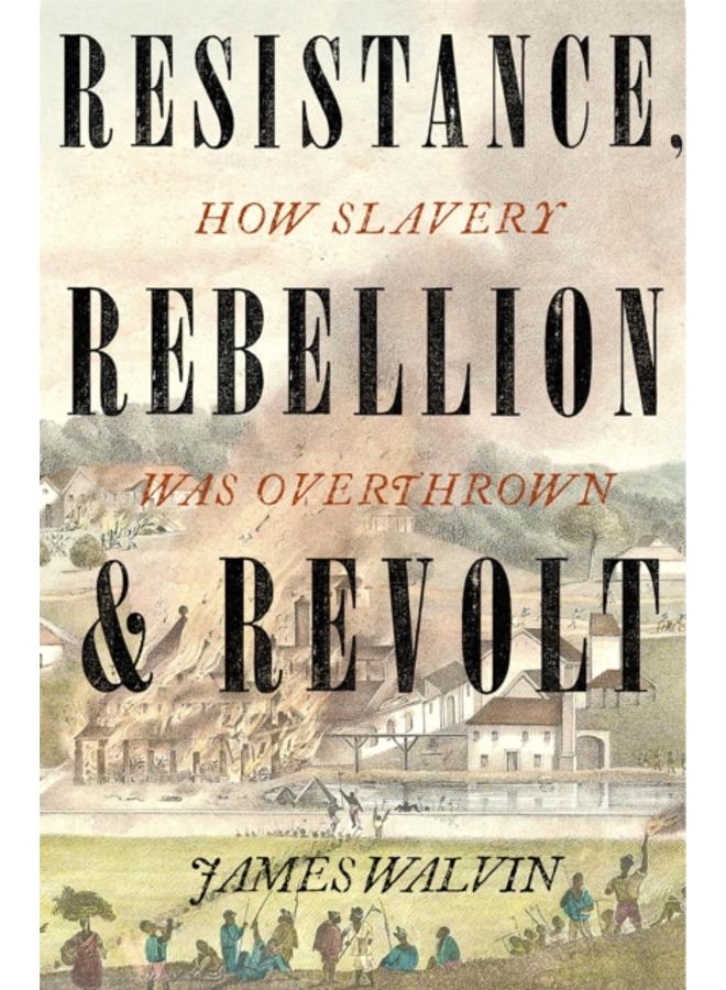 Resistance, Rebellion & Revolt : How Slavery Was Overthrown 