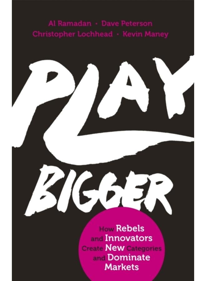 Play Bigger : How Rebels and Innovators Create New Categories and Dominate Markets 