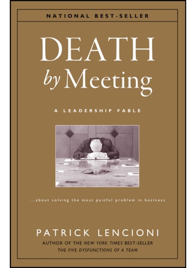 Death by Meeting A Leadership Fable About Solving the Most Painful Problem in Business - Hardback