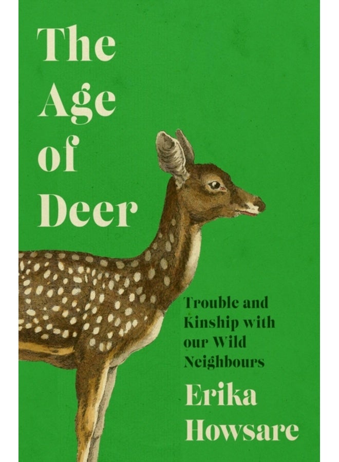 The Age of Deer : Trouble and Kinship with our Wild Neighbours 