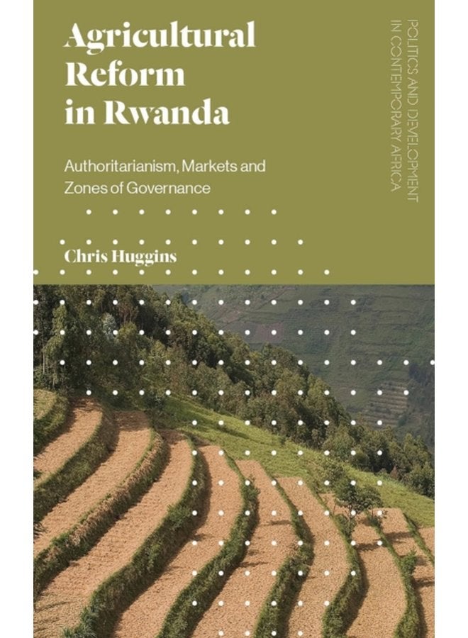 Agricultural Reform in Rwanda Authoritarianism Markets and Zones of Governance - Paperback