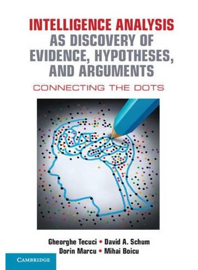 Intelligence Analysis as Discovery of Evidence  Hypotheses  and Arguments  Connecting the Dots 