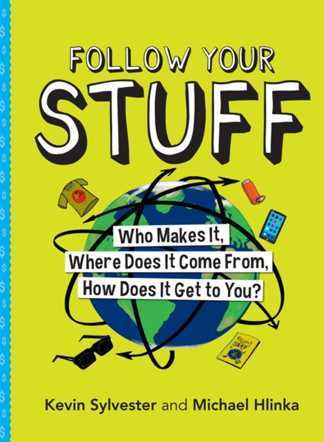 Follow Your Stuff : Who Makes It, Where Does It Come From, How Does It Get to You? 