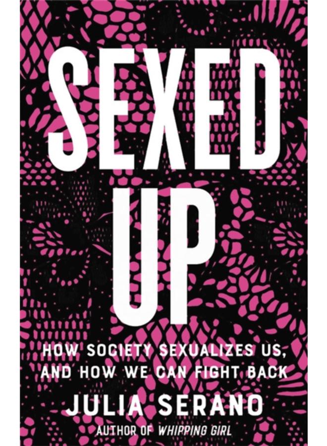 Sexed Up : How Society Sexualizes Us, and How We Can Fight Back 