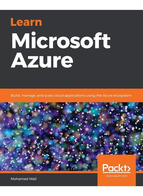 Learn Microsoft Azure: Build, manage, and scale cloud applications using the Azure ecosystem