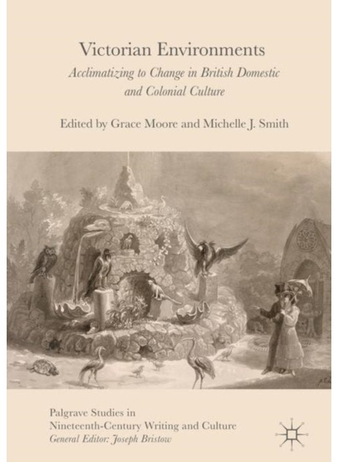 Victorian Environments Acclimatizing to Change in British Domestic and Colonial Culture - Hardback