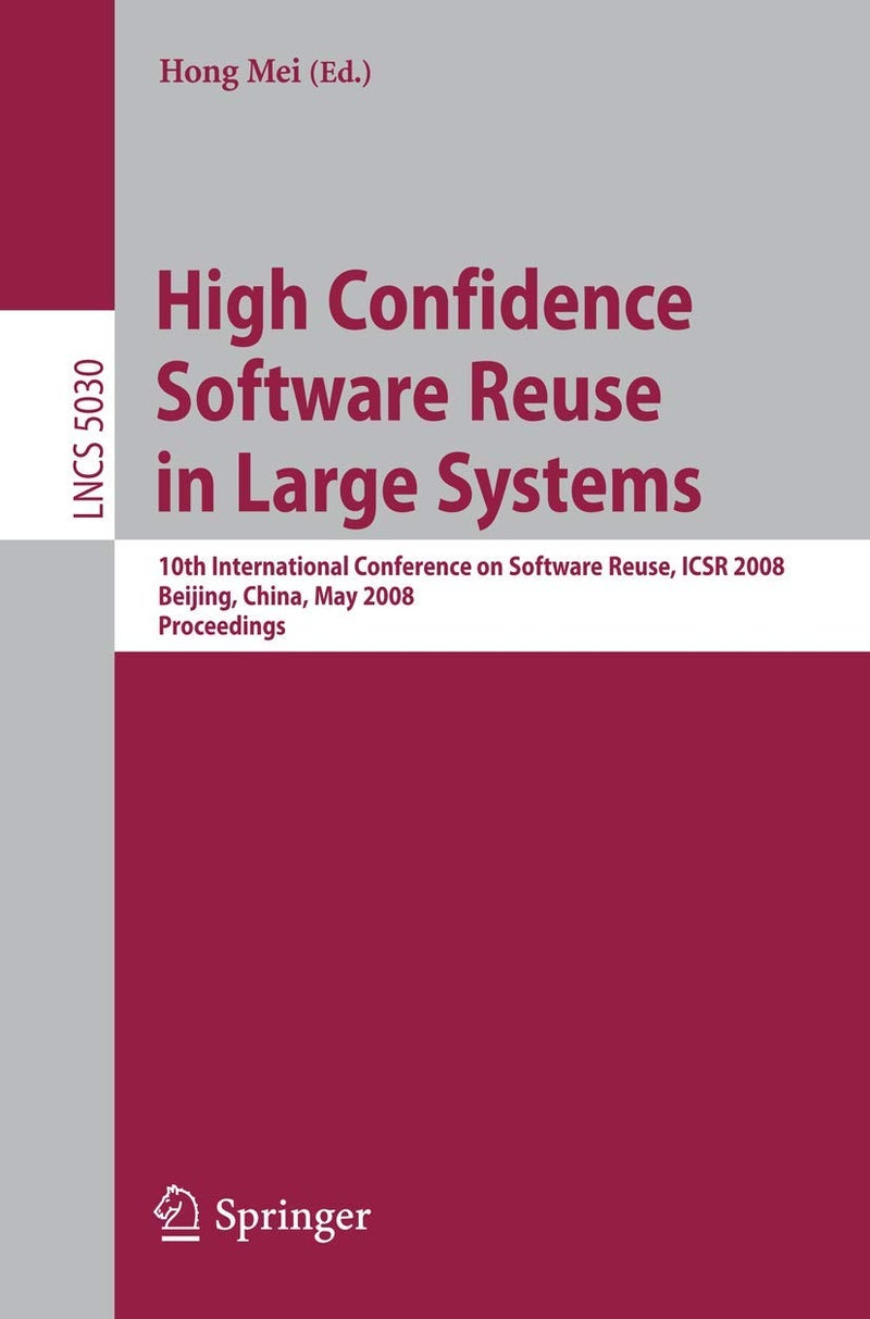 High Confidence Software Reuse in Large Systems: 10th International Conference on Software Reuse, ICSR 2008, Bejing, China, May 25-29, 2008 