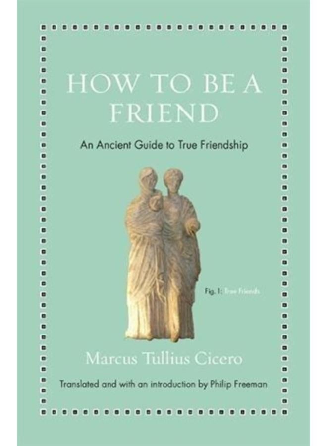 How to Be a Friend : An Ancient Guide to True Friendship 