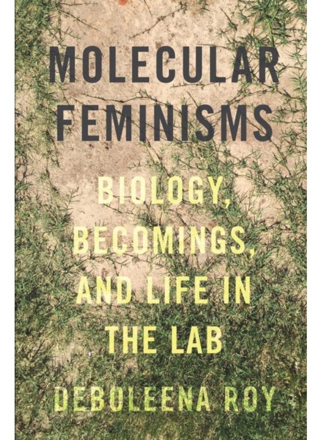 Molecular Feminisms : Biology, Becomings, and Life in the Lab 