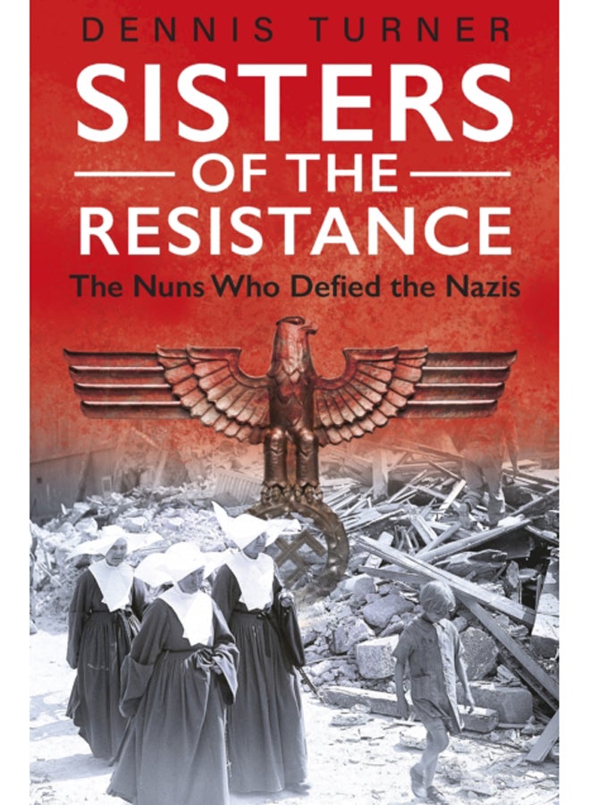 Sisters of the Resistance : The Nuns Who Defied the Nazis
