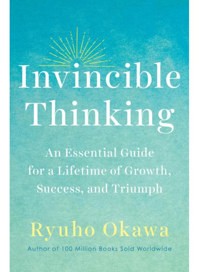 Invincible Thinking : An Essential Guide for a Lifetime of Growth, Success, and Triumph 