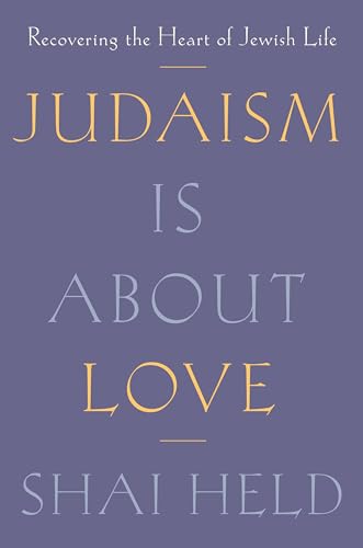 Judaism Is About Love Recovering The Heart Of Jewish Life 