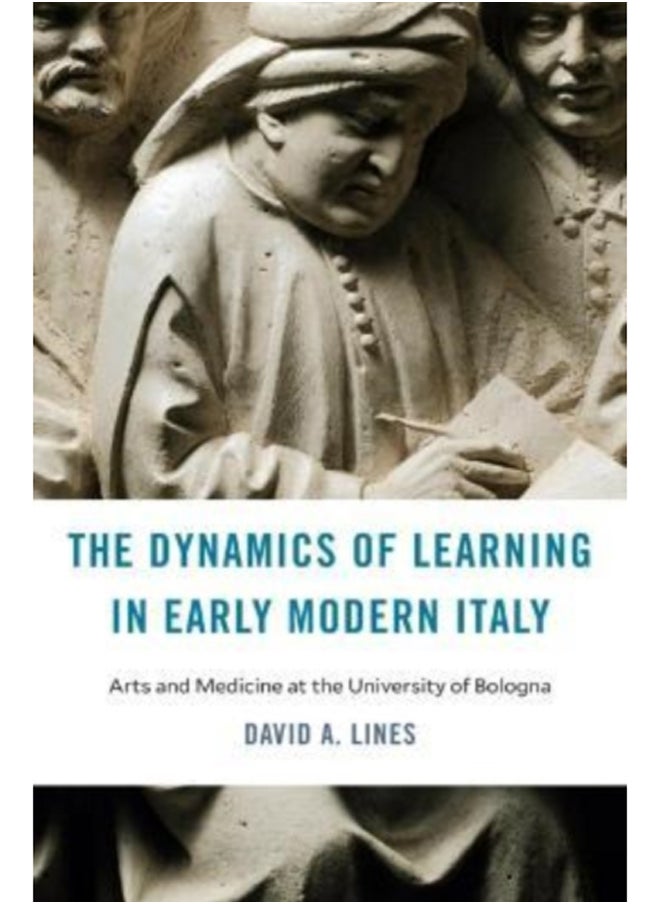 The Dynamics of Learning in Early Modern Italy : Arts and Medicine at the University of Bologna 