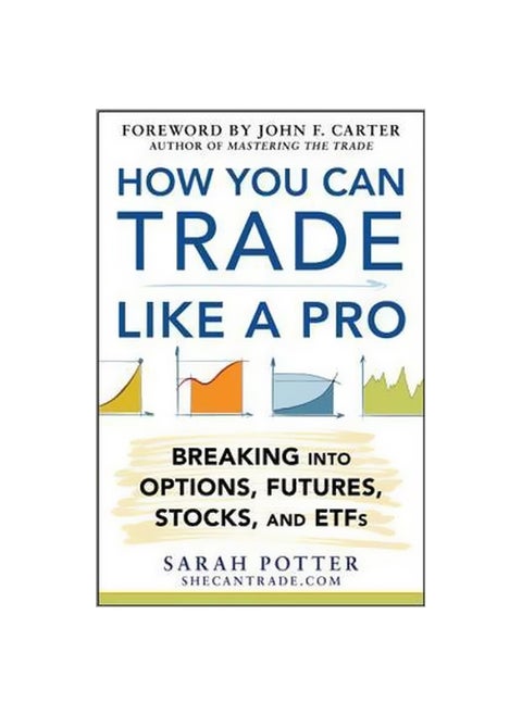 How You Can Trade Like A Pro: Breaking Into Options, Futures, Stocks, And Etfs