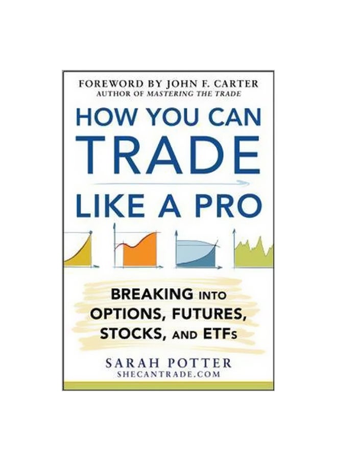How You Can Trade Like A Pro: Breaking Into Options, Futures, Stocks, And Etfs 