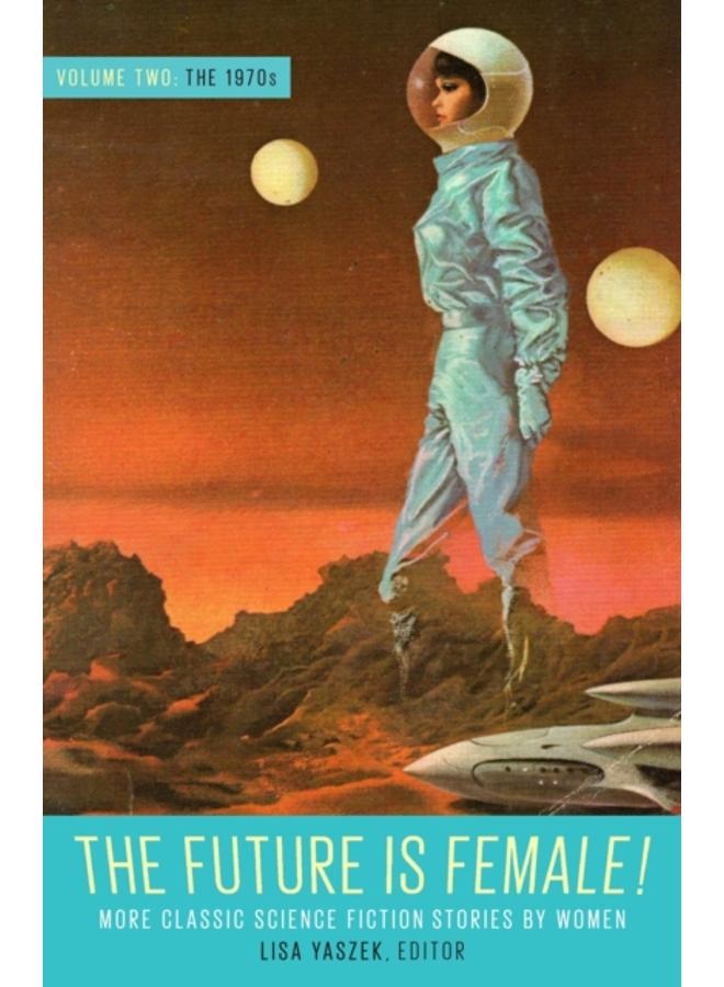 Future Is Female Volume 2, The 1970s: More Classic Science Fiction Stories By Women : A Library of America Special Publication 