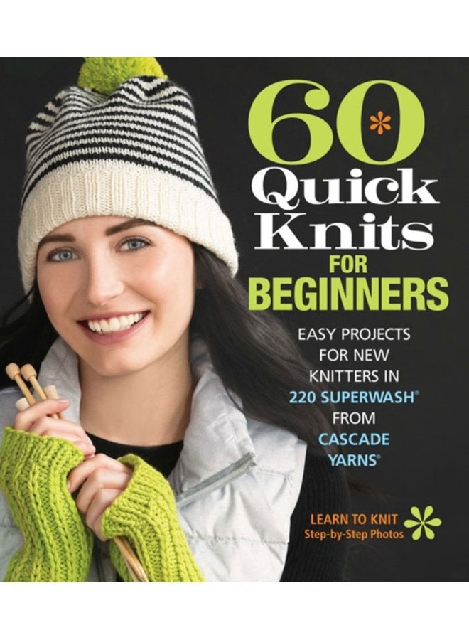 60 Quick Knits for Beginners Easy Projects for New Knitters in 220 Superwash from Cascade Yarns - Paperback
