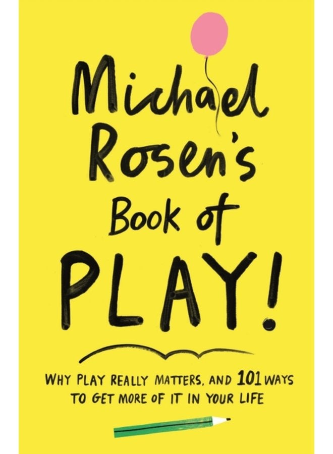 Michael Rosen s Book of Play Why play really matters and 101 ways to get more of it in your life - Paperback